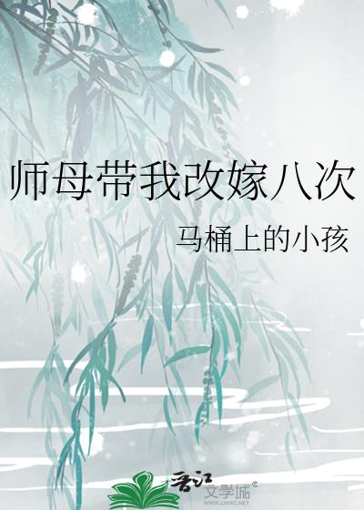 师母带我改嫁八次小说最新章节更新内容